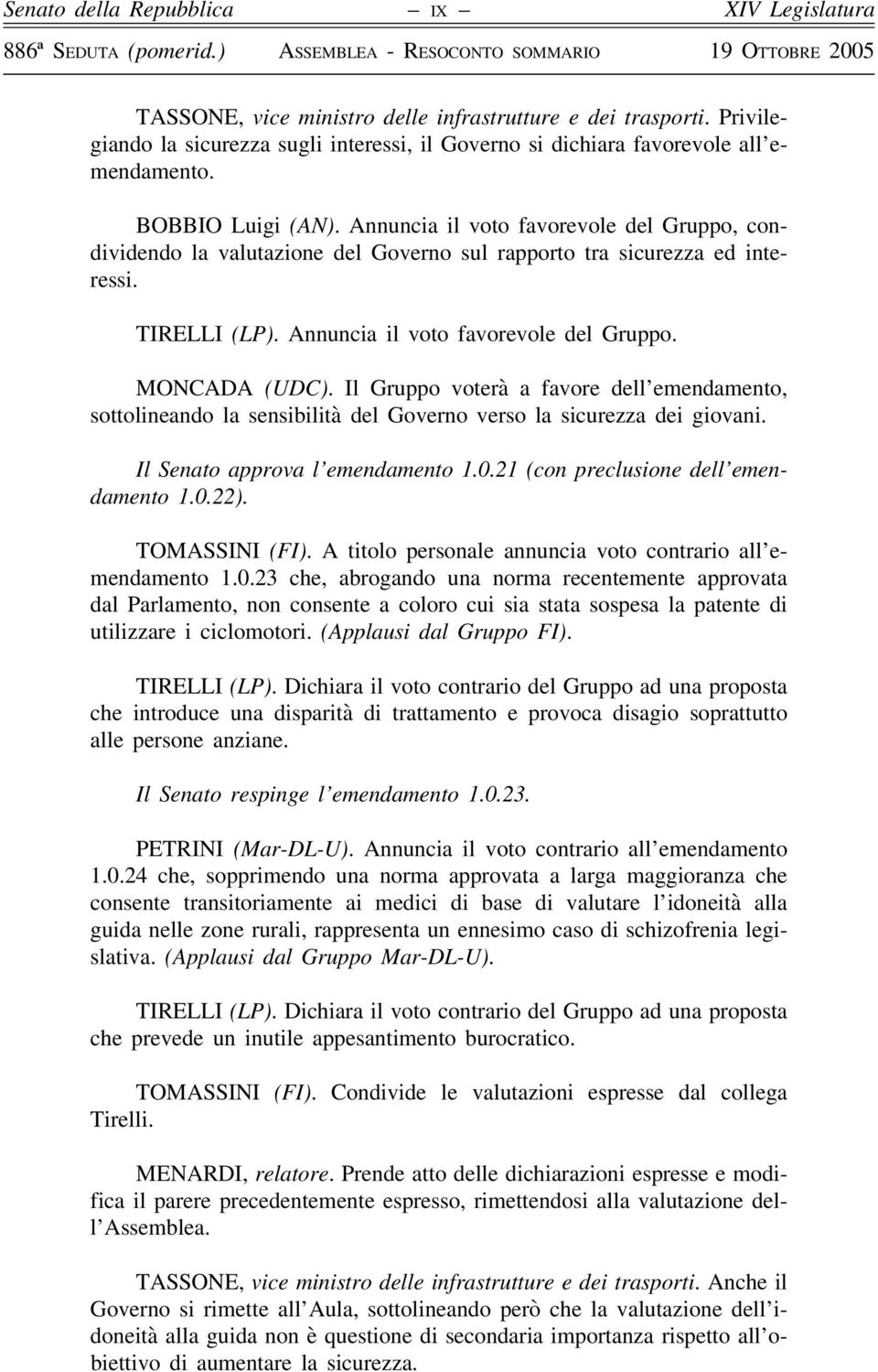 Annuncia il voto favorevole del Gruppo, condividendo la valutazione del Governo sul rapporto tra sicurezza ed interessi. TIRELLI (LP). Annuncia il voto favorevole del Gruppo. MONCADA (UDC).