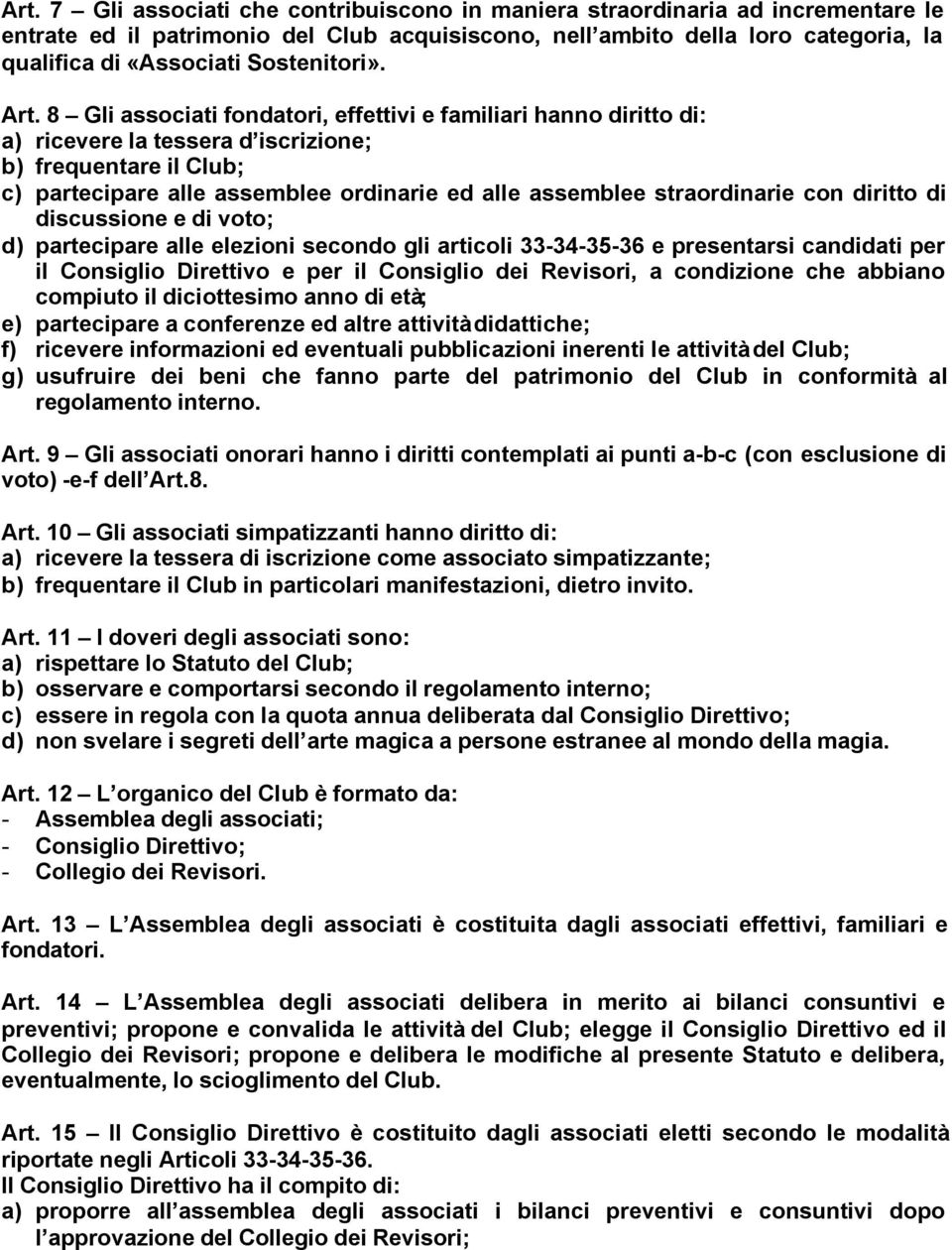 8 Gli associati fondatori, effettivi e familiari hanno diritto di: a) ricevere la tessera d iscrizione; b) frequentare il Club; c) partecipare alle assemblee ordinarie ed alle assemblee straordinarie