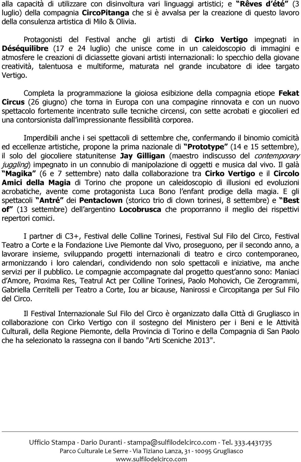 Protagonisti del Festival anche gli artisti di Cirko Vertigo impegnati in Déséquilibre (17 e 24 luglio) che unisce come in un caleidoscopio di immagini e atmosfere le creazioni di diciassette giovani