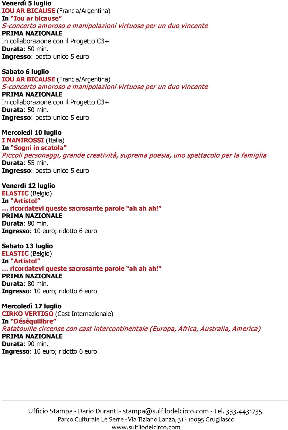 Ingresso: posto unico 5 euro Mercoledì 10 luglio I NANIROSSI (Italia) In Sogni in scatola Piccoli personaggi, grande creatività, suprema poesia, uno spettacolo per la famiglia Durata: 55 min.