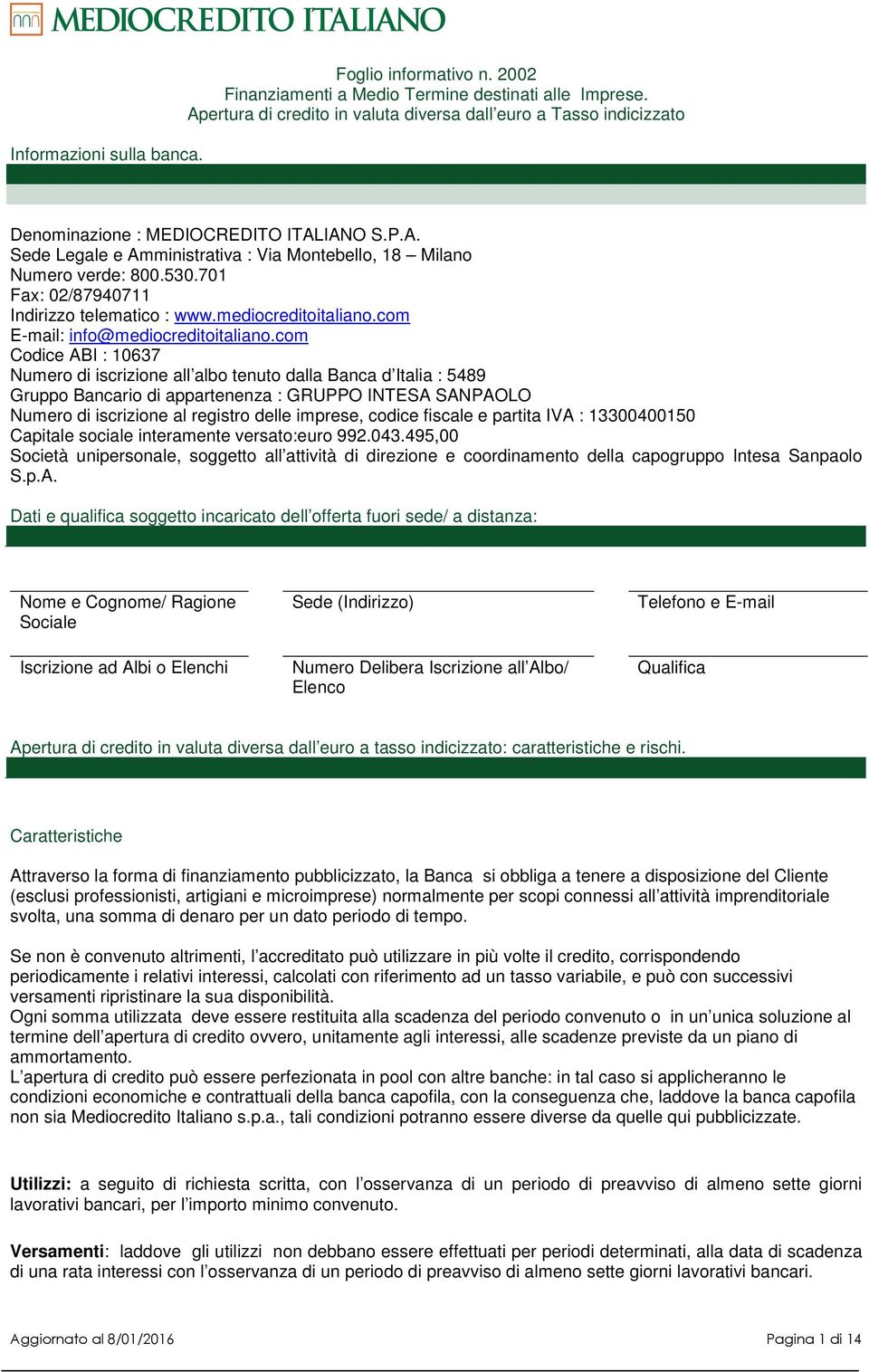 701 Fax: 02/87940711 Indirizzo telematico : www.mediocreditoitaliano.com E-mail: info@mediocreditoitaliano.