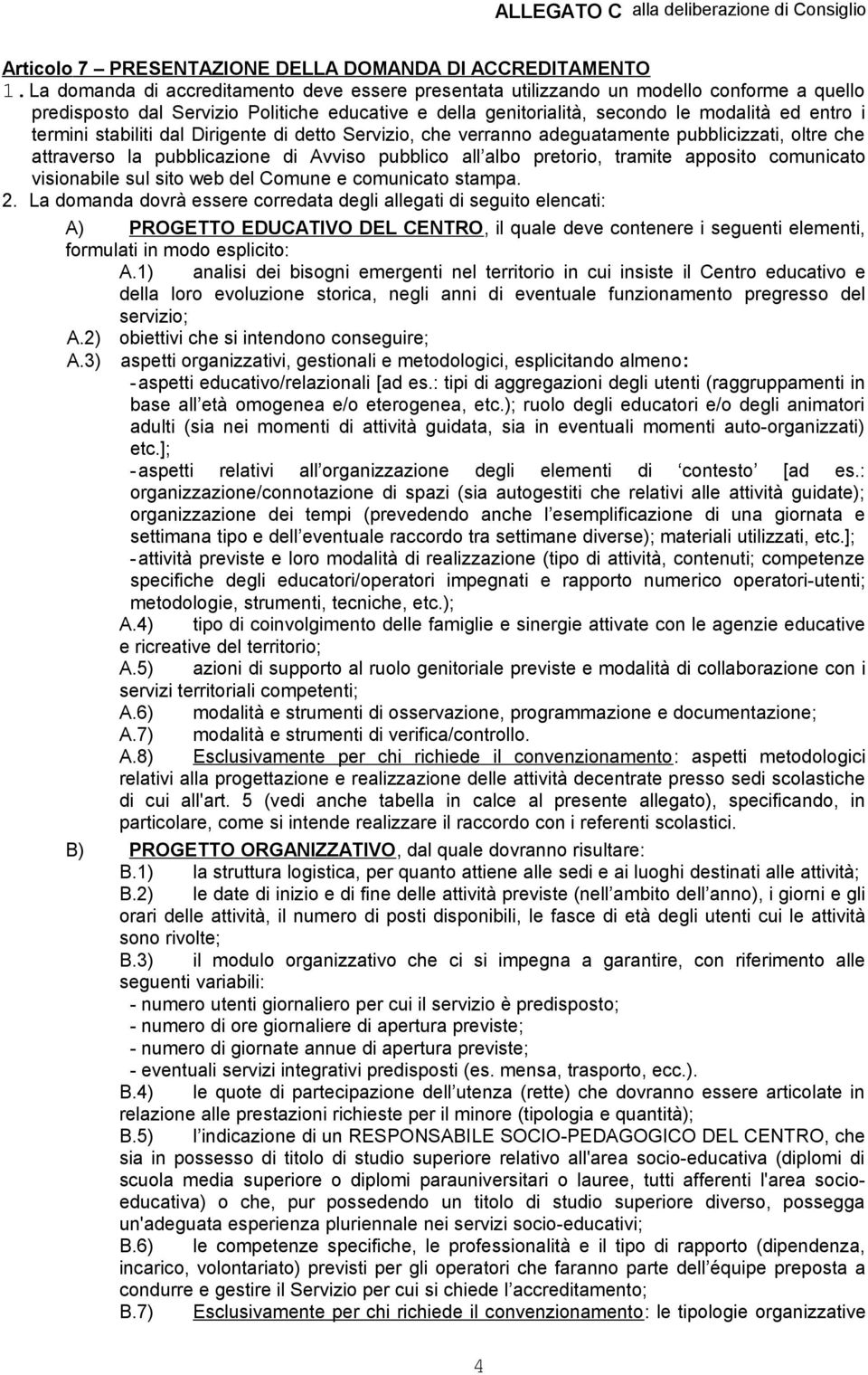 stabiliti dal Dirigente di detto Servizio, che verranno adeguatamente pubblicizzati, oltre che attraverso la pubblicazione di Avviso pubblico all albo pretorio, tramite apposito comunicato