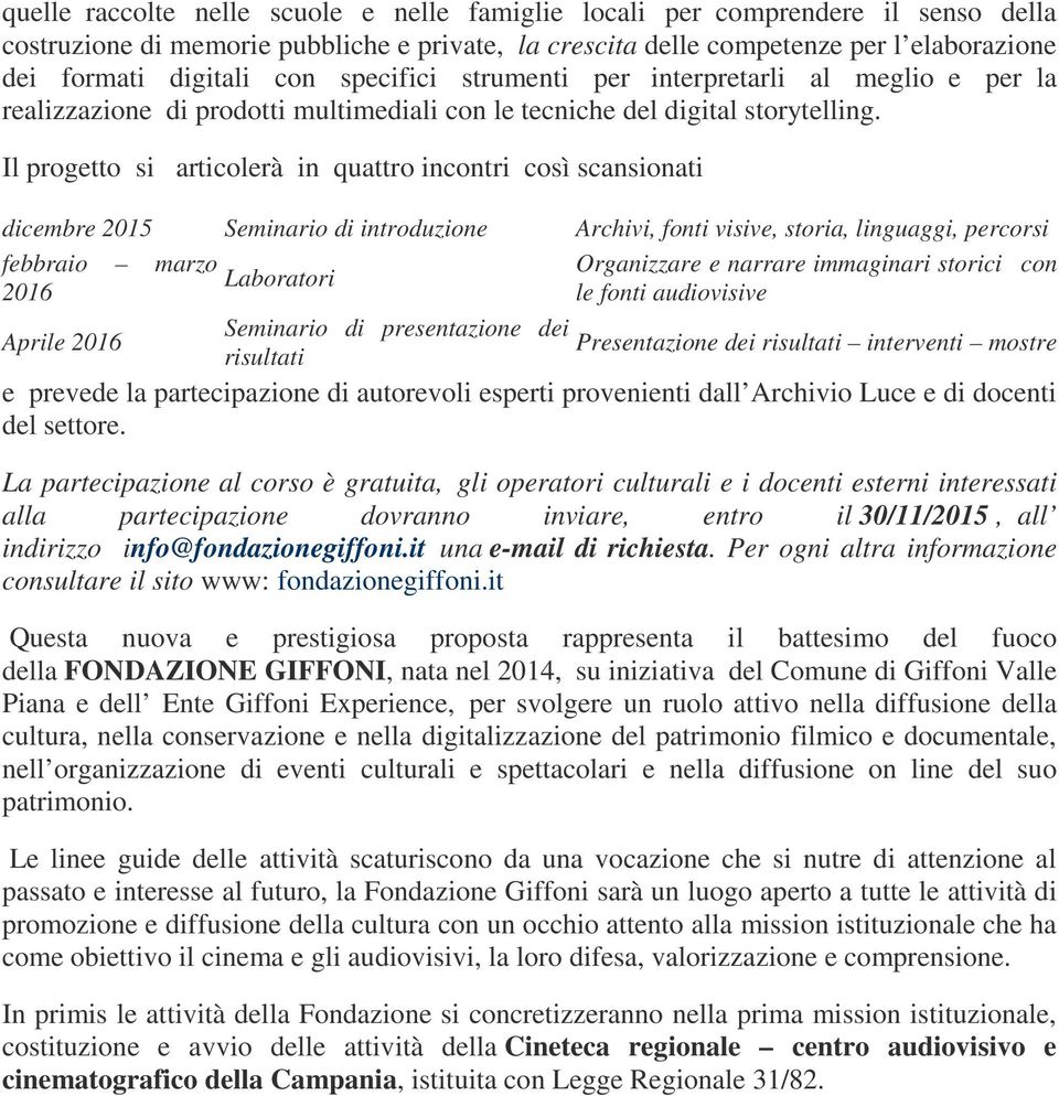 Il progetto si articolerà in quattro incontri così scansionati dicembre 2015 Seminario di introduzione Archivi, fonti visive, storia, linguaggi, percorsi febbraio marzo 2016 Laboratori Organizzare e