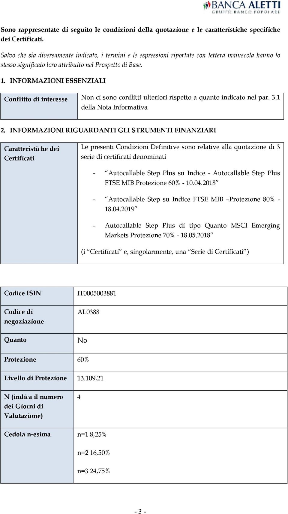 INFORMAZIONI ESSENZIALI Conflitto di interesse Non ci sono conflitti ulteriori rispetto a quanto indicato nel par. 3.1 della Nota Informativa 2.