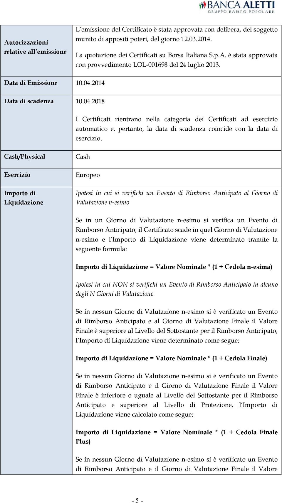 2014 Data di scadenza 10.04.2018 I Certificati rientrano nella categoria dei Certificati ad esercizio automatico e, pertanto, la data di scadenza coincide con la data di esercizio.