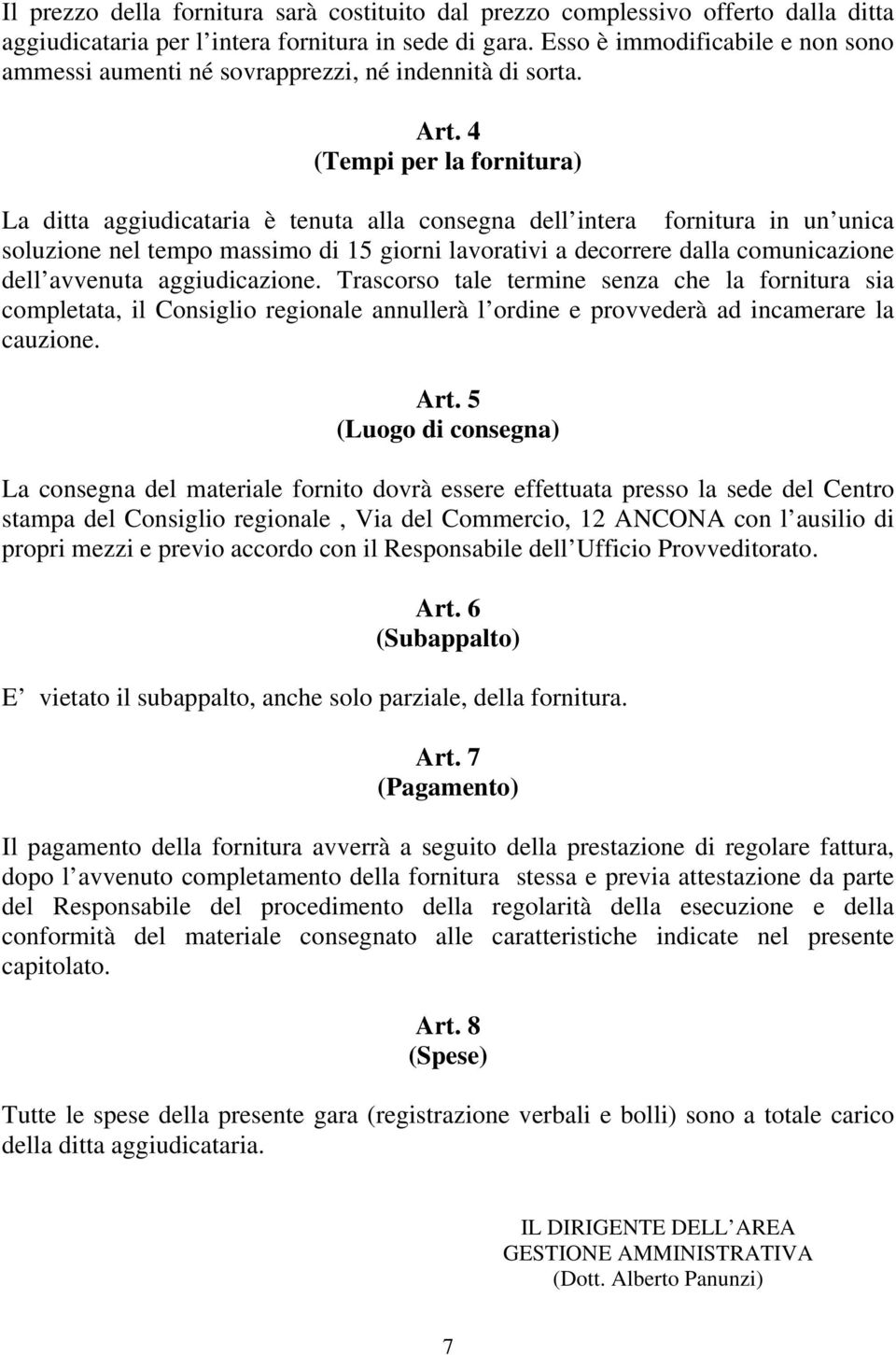 4 (Tempi per la fornitura) La ditta aggiudicataria è tenuta alla consegna dell intera fornitura in un unica soluzione nel tempo massimo di 15 giorni lavorativi a decorrere dalla comunicazione dell