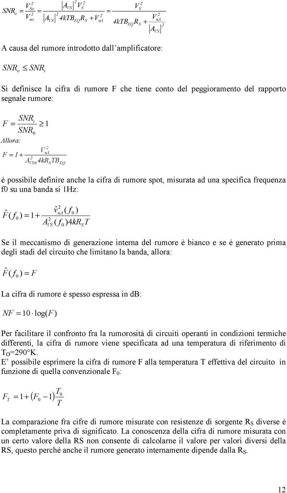 allora: F ˆ ( ) F a cra d rumore è spesso espressa db: NF log( F) Per acltare l coroto ra la rumorostà d crcut operat codzo termche deret, la cra d rumore vee speccata ad ua temperatura d rermeto d T