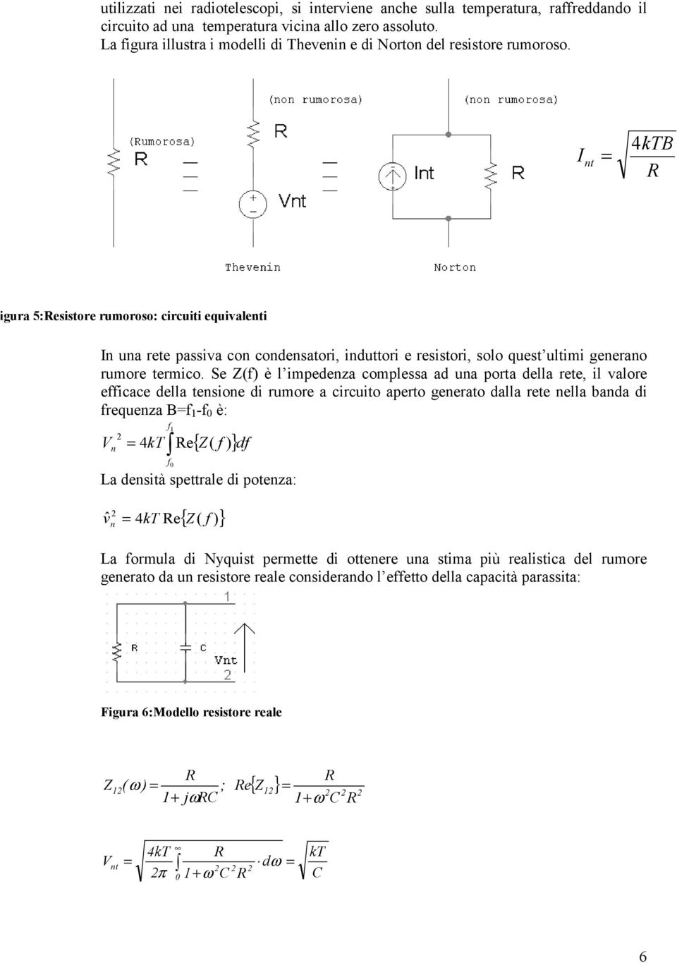 e Z() è l mpedeza complessa ad ua porta della rete, l valore ecace della tesoe d rumore a crcuto aperto geerato dalla rete ella bada d requeza B - è: 4kT e { Z( )} d a destà spettrale