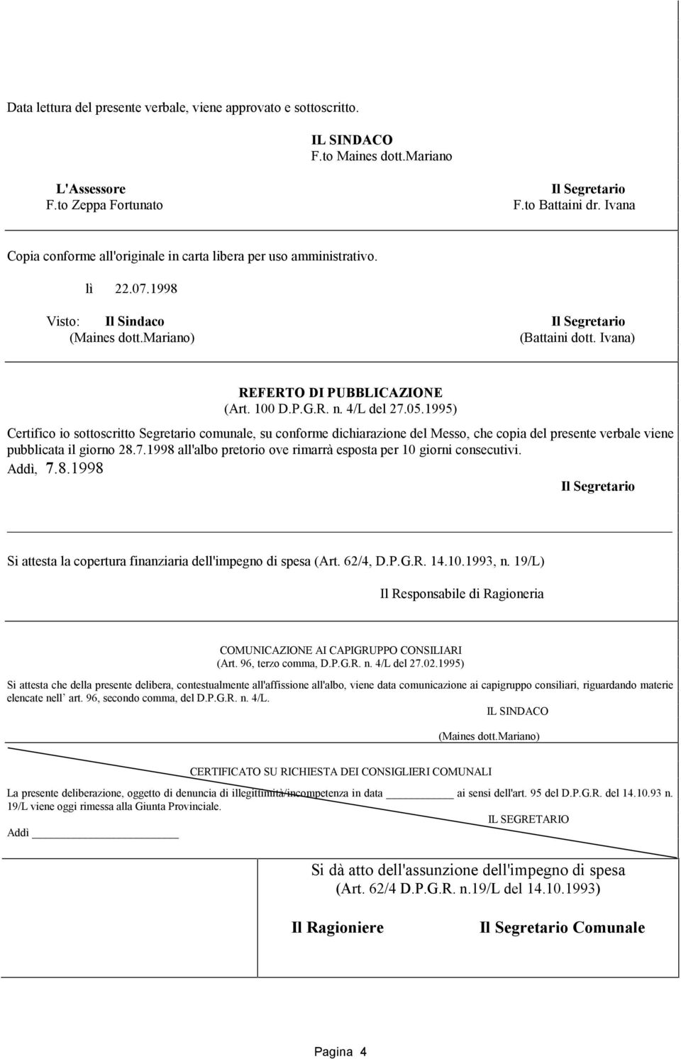 100 D.P.G.R. n. 4/L del 27.05.1995) Certifico io sottoscritto Segretario comunale, su conforme dichiarazione del Messo, che copia del presente verbale viene pubblicata il giorno 28.7.1998 all'albo pretorio ove rimarrà esposta per 10 giorni consecutivi.