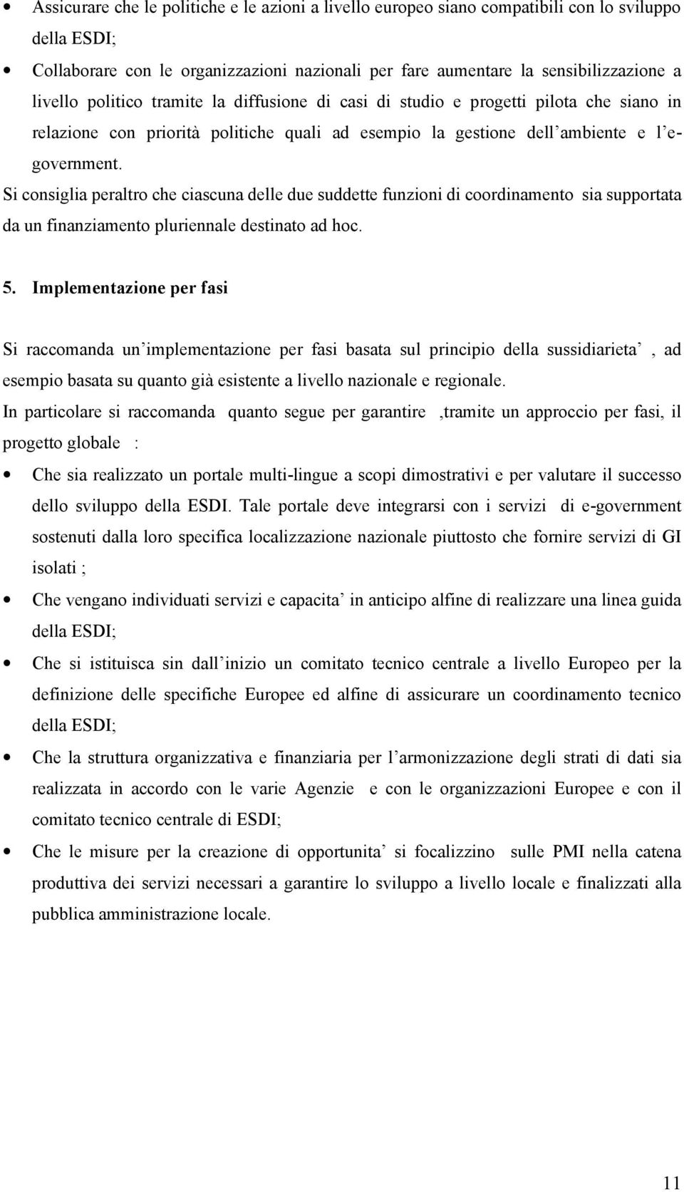 Si consiglia peraltro che ciascuna delle due suddette funzioni di coordinamento sia supportata da un finanziamento pluriennale destinato ad hoc. 5.