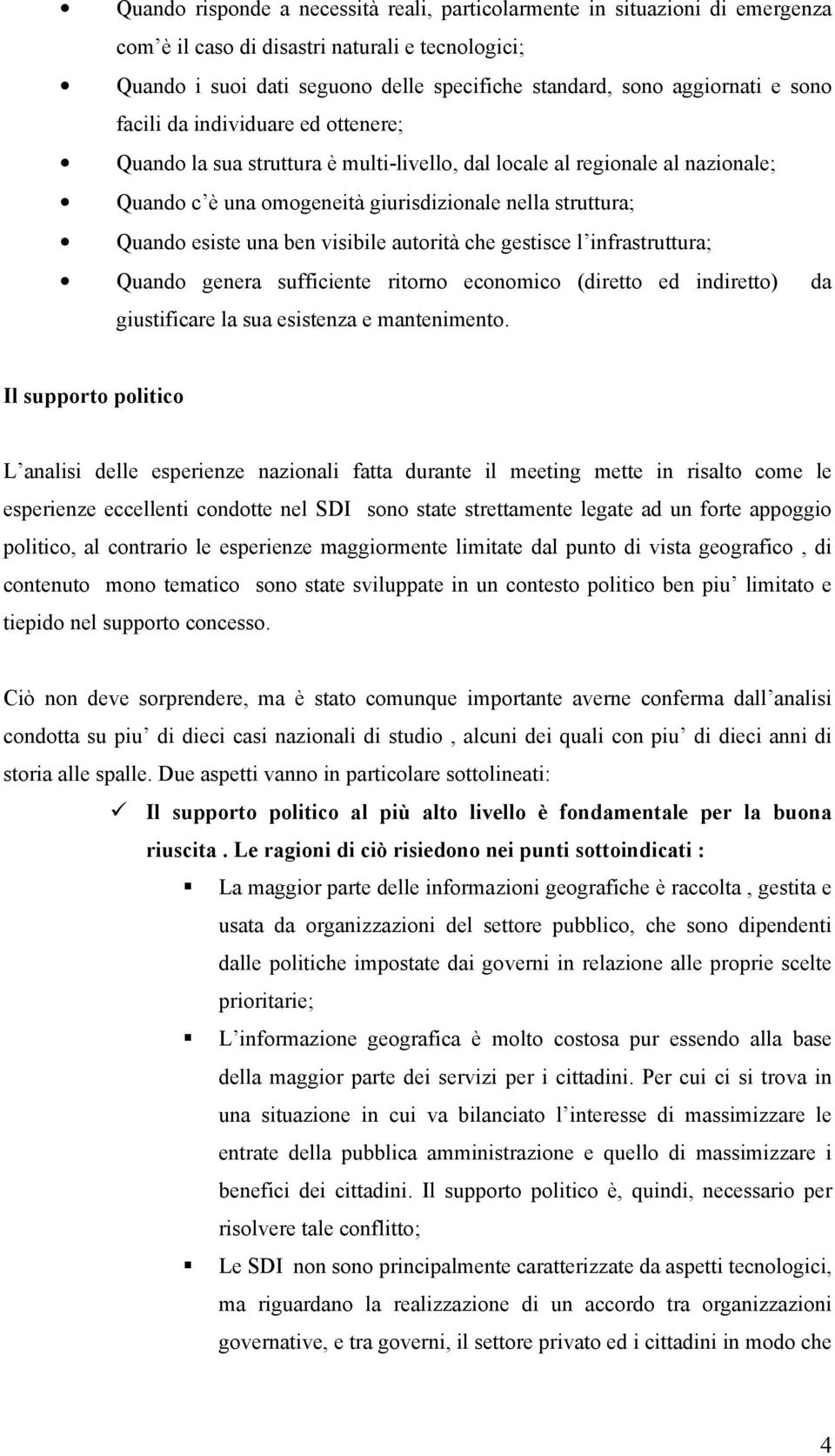 visibile autorità che gestisce l infrastruttura; Quando genera sufficiente ritorno economico (diretto ed indiretto) da giustificare la sua esistenza e mantenimento.