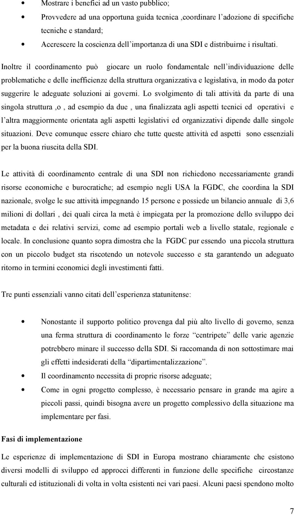 Inoltre il coordinamento può giocare un ruolo fondamentale nell individuazione delle problematiche e delle inefficienze della struttura organizzativa e legislativa, in modo da poter suggerire le