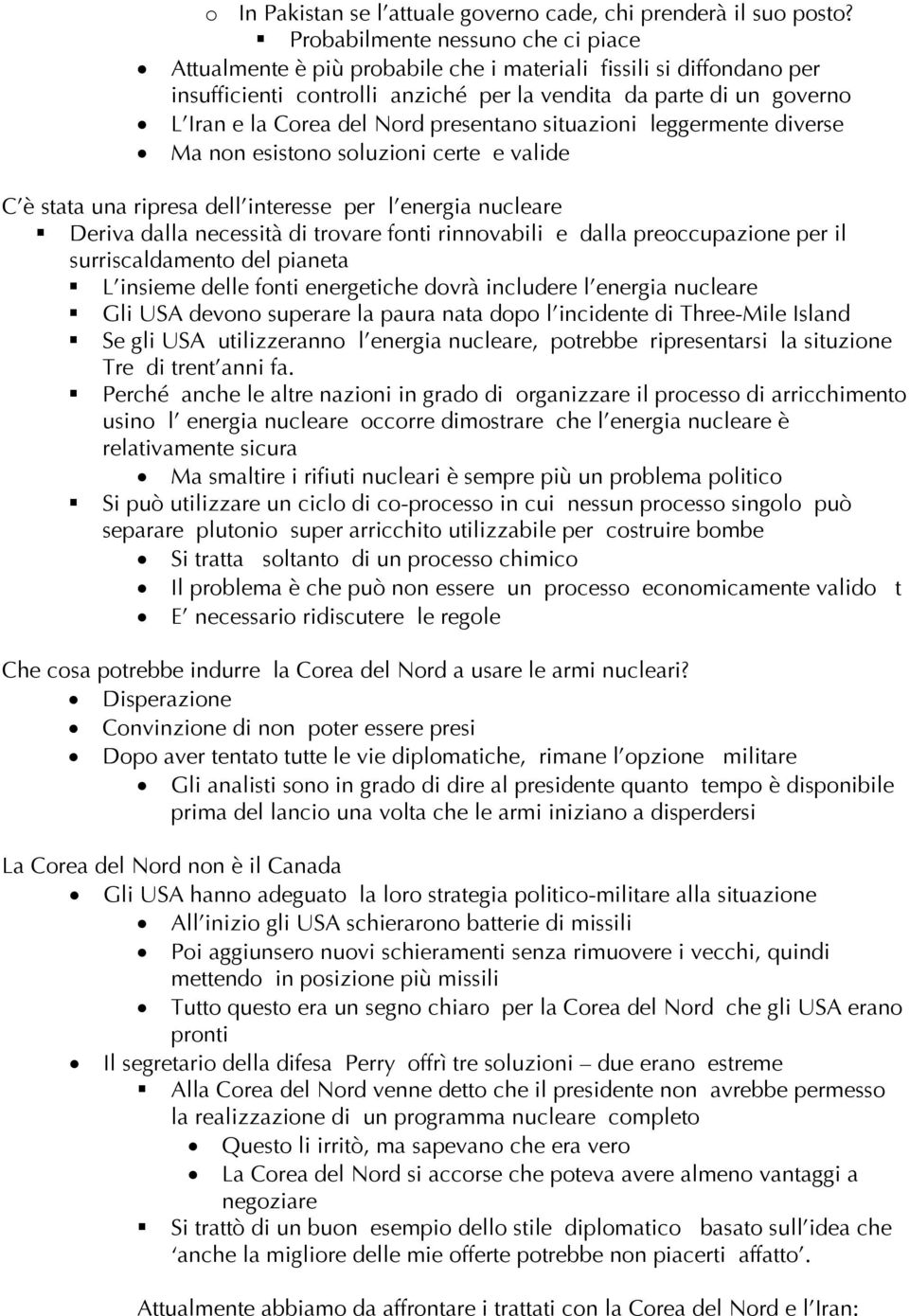 Nord presentano situazioni leggermente diverse Ma non esistono soluzioni certe e valide C è stata una ripresa dell interesse per l energia nucleare Deriva dalla necessità di trovare fonti rinnovabili