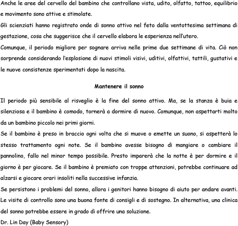 Comunque, il periodo migliore per sognare arriva nelle prime due settimane di vita.