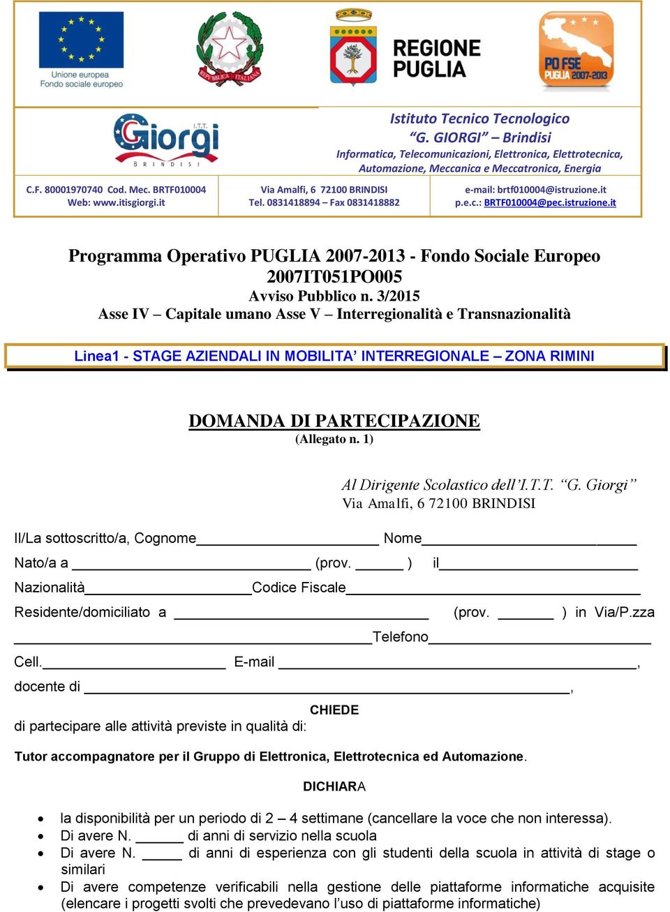 1) Al Dirigente Scolastico dell I.T.T. G. Giorgi Il/La sottoscritto/a, Cognome Nome Nato/a a (prov. ) il Nazionalità Codice Fiscale Residente/domiciliato a (prov. ) in Via/P.zza Telefono Cell.