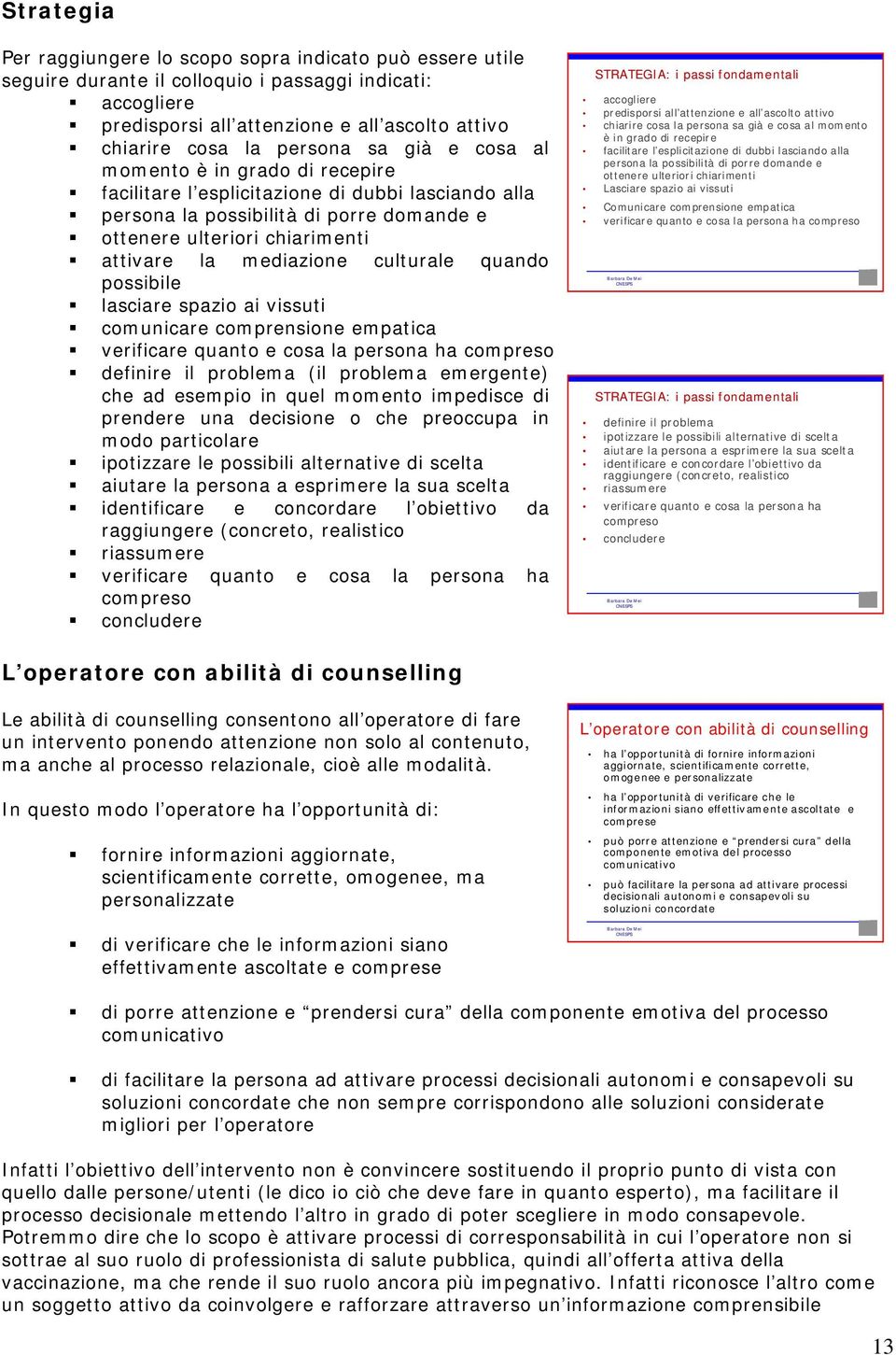 mediazione culturale quando possibile lasciare spazio ai vissuti comunicare comprensione empatica verificare quanto e cosa la persona ha compreso definire il problema (il problema emergente) che ad