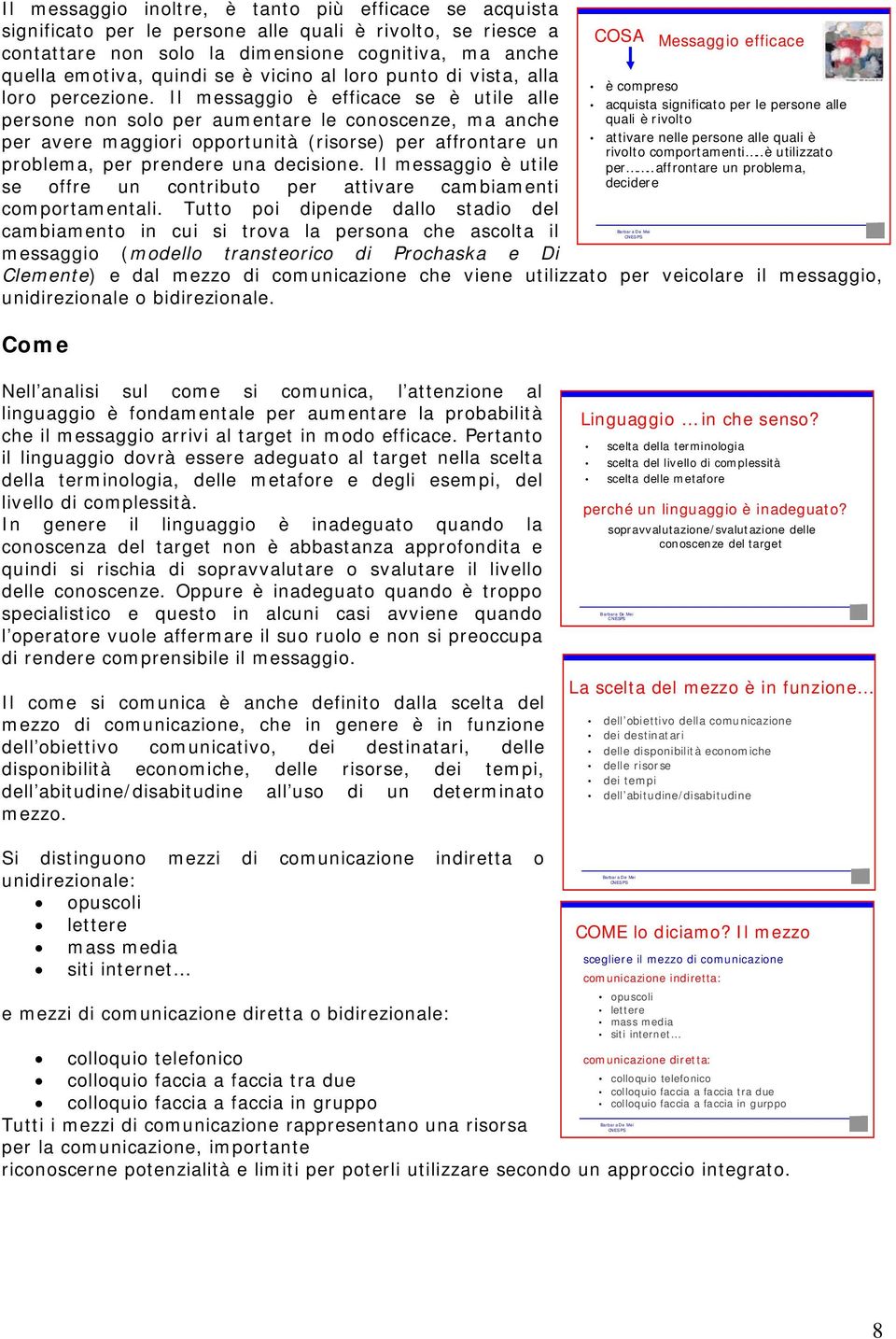 Il messaggio è efficace se è utile alle persone non solo per aumentare le conoscenze, ma anche per avere maggiori opportunità (risorse) per affrontare un problema, per prendere una decisione.