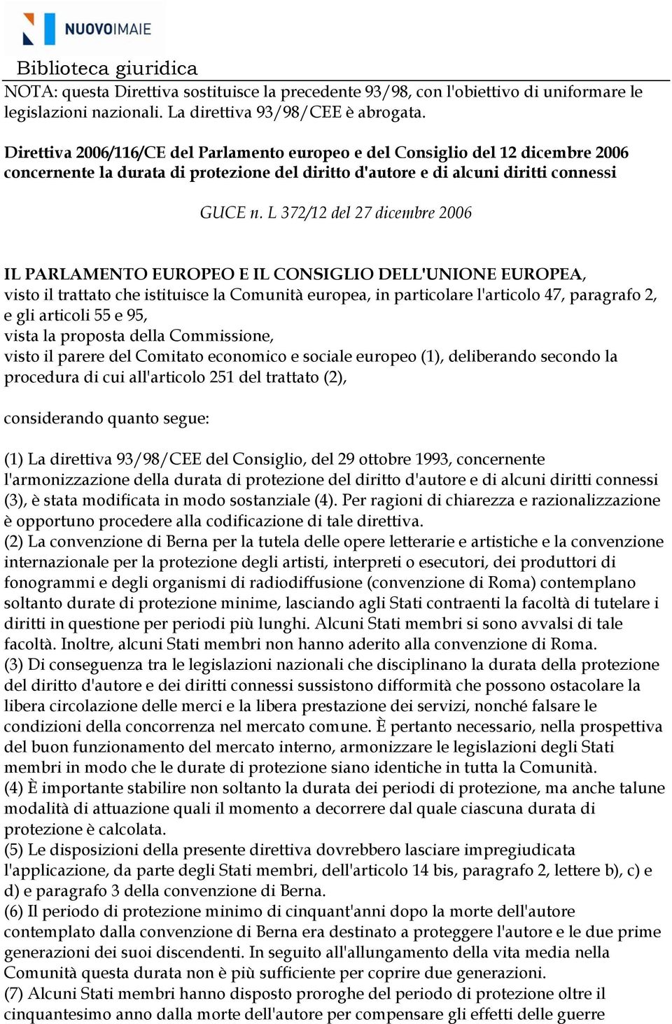 L 372/12 del 27 dicembre 2006 IL PARLAMENTO EUROPEO E IL CONSIGLIO DELL'UNIONE EUROPEA, visto il trattato che istituisce la Comunità europea, in particolare l'articolo 47, paragrafo 2, e gli articoli