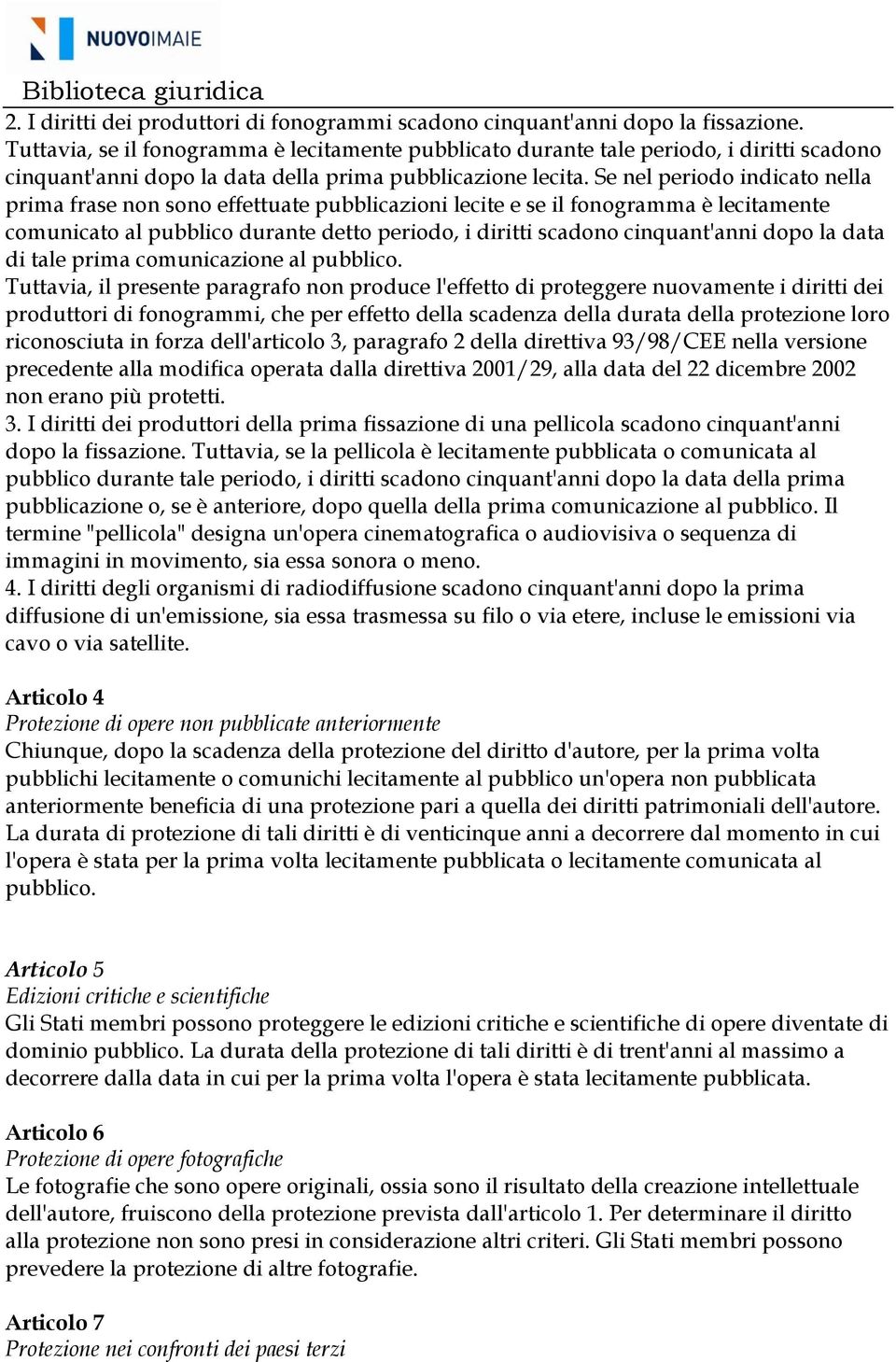 Se nel periodo indicato nella prima frase non sono effettuate pubblicazioni lecite e se il fonogramma è lecitamente comunicato al pubblico durante detto periodo, i diritti scadono cinquant'anni dopo