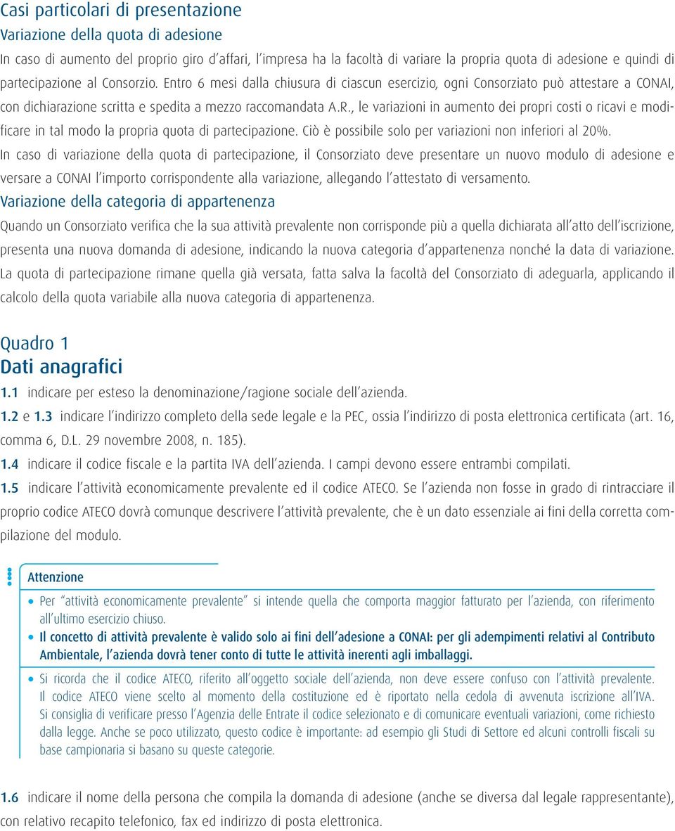 , le variazioni in aumento dei propri costi o ricavi e modificare in tal modo la propria quota di partecipazione. Ciò è possibile solo per variazioni non inferiori al 20%.