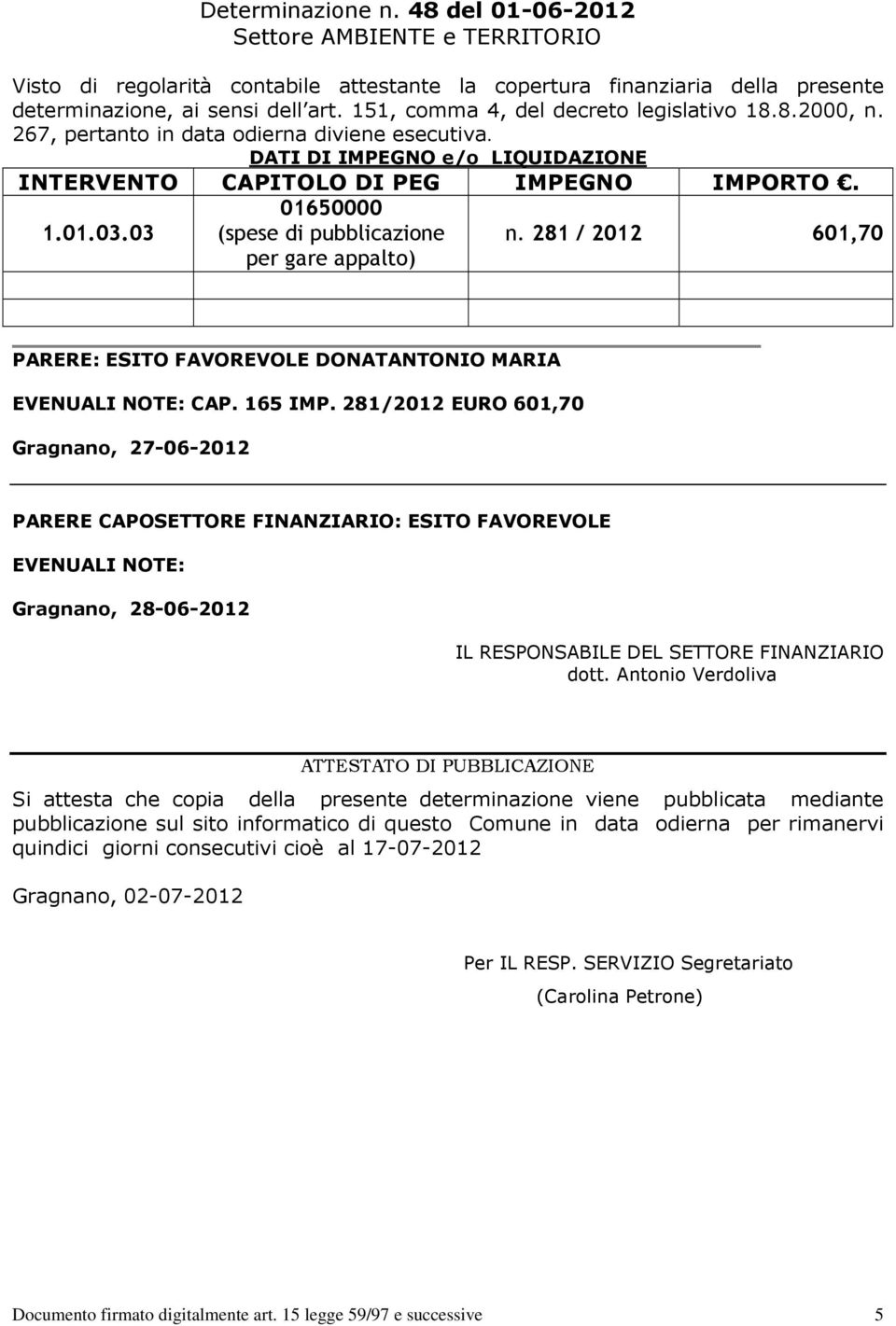 03 01650000 (spese di pubblicazione per gare appalto) n. 281 / 2012 601,70 PARERE: ESITO FAVOREVOLE DONATANTONIO MARIA EVENUALI NOTE: CAP. 165 IMP.