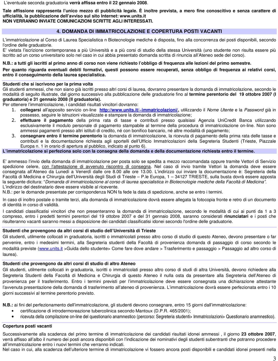 . DOMANDA DI IMMATRICOLAZIONE E COPERTURA POSTI VACANTI L immatricolazione al Corso di Laurea Specialistica n Biotecnologie mediche è disposta, fino alla concorrenza dei posti disponibili, secondo l