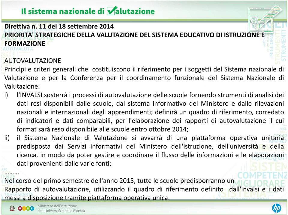 soggetti del Sistema nazionale di Valutazione e per la Conferenza per il coordinamento funzionale del Sistema Nazionale di Valutazione: i) l'invalsi sosterrà i processi di autovalutazione delle