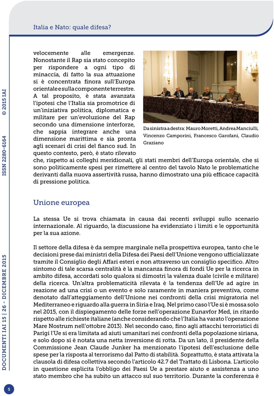 A tal proposito, è stata avanzata l ipotesi che l Italia sia promotrice di un iniziativa politica, diplomatica e militare per un evoluzione del Rap secondo una dimensione interforze, Da sinistra a