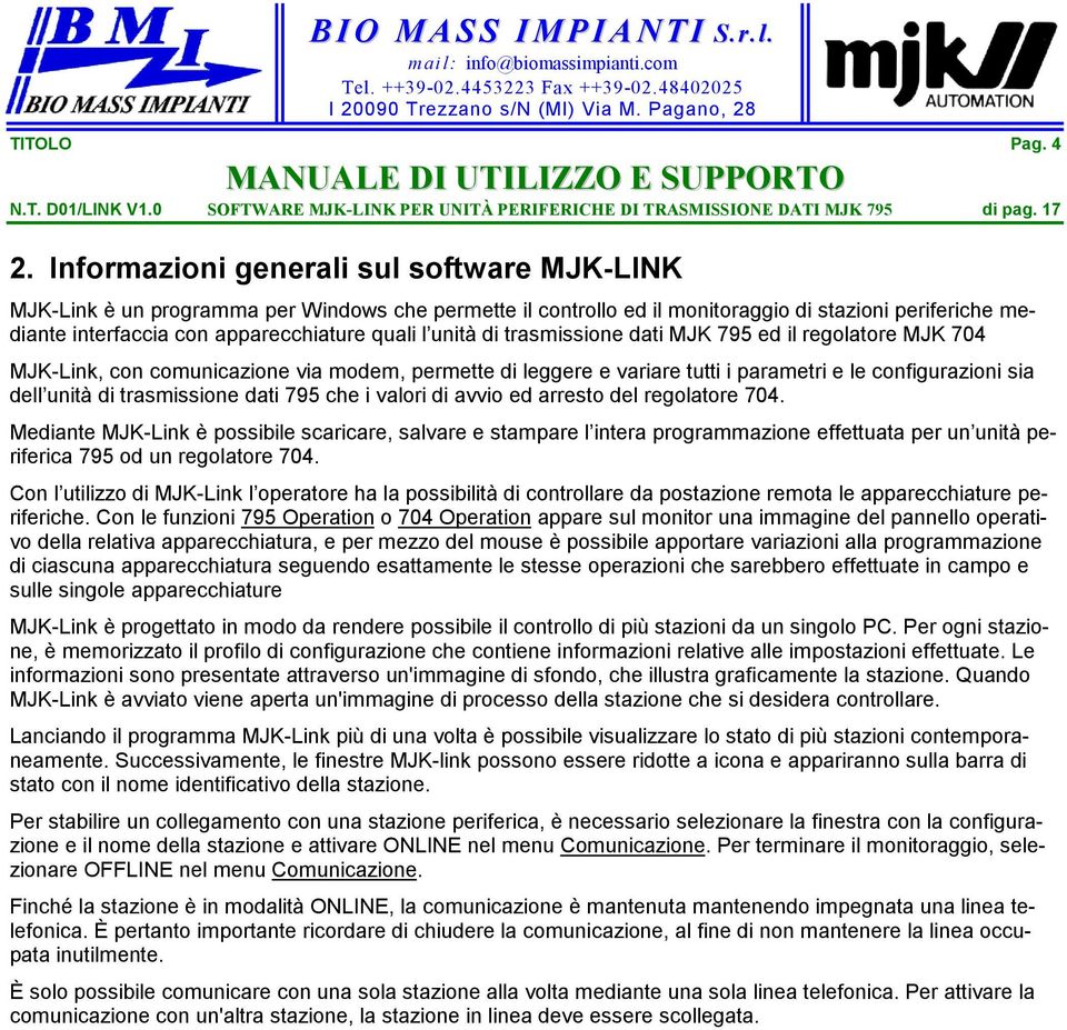 unità di trasmissione dati MJK 795 ed il regolatore MJK 704 MJK-Link, con comunicazione via modem, permette di leggere e variare tutti i parametri e le configurazioni sia dell unità di trasmissione