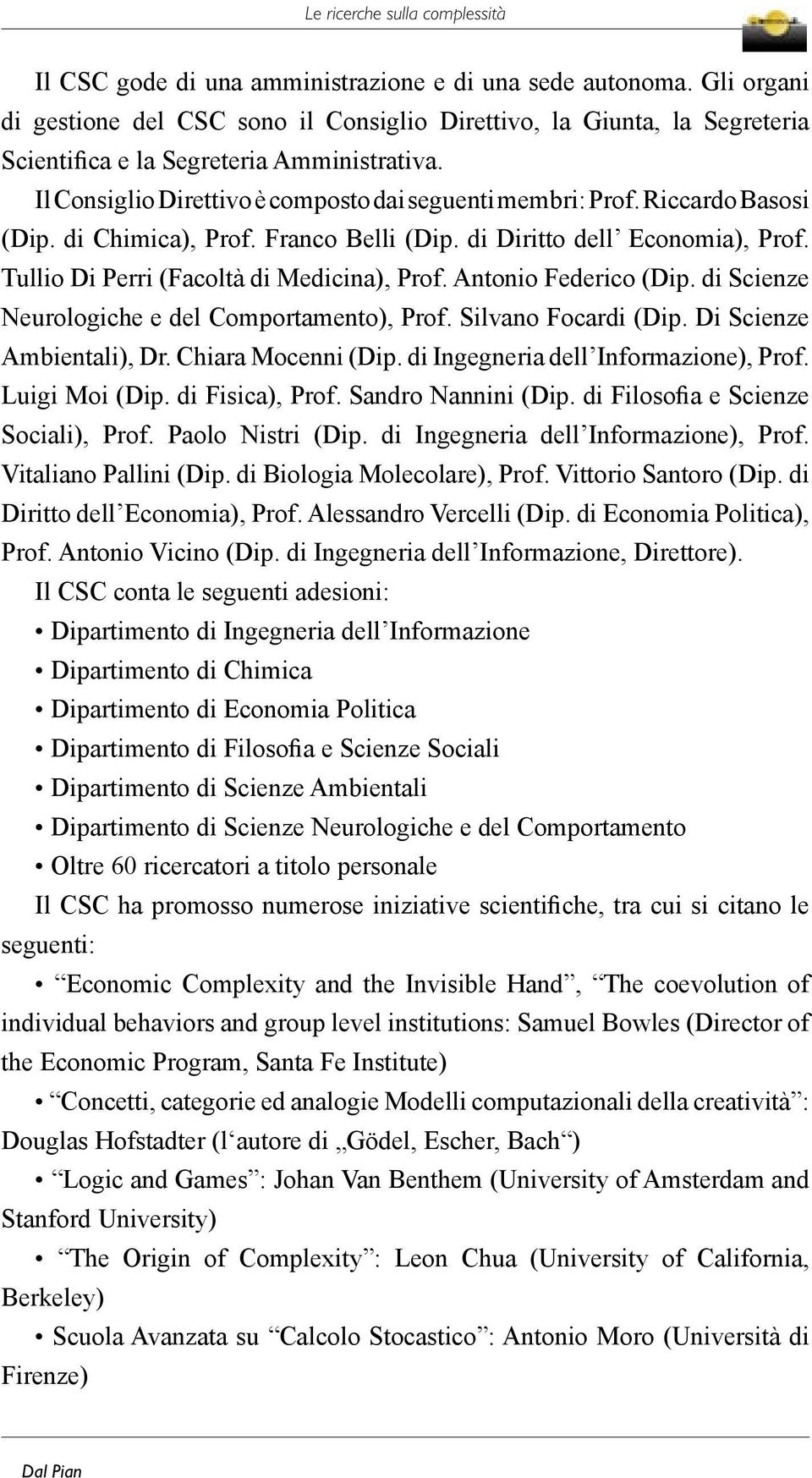 Antonio Federico (Dip. di Scienze Neurologiche e del Comportamento), Prof. Silvano Focardi (Dip. Di Scienze Ambientali), Dr. Chiara Mocenni (Dip. di Ingegneria dell Informazione), Prof.