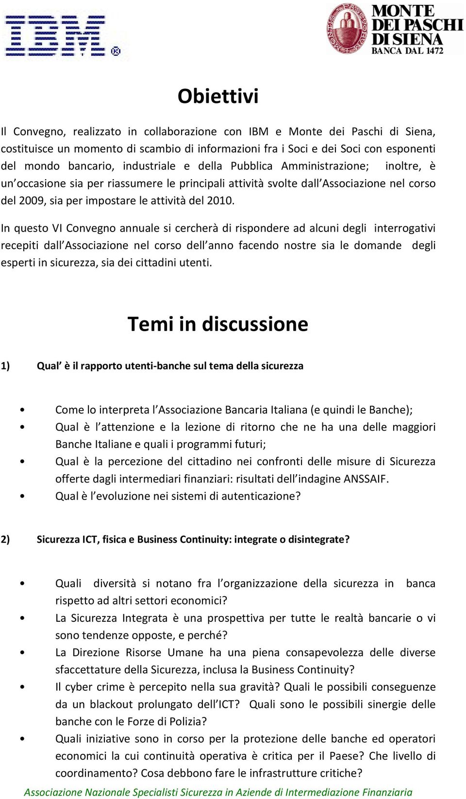 In questo VI Convegno annuale si cercherà di rispondere ad alcuni degli interrogativi recepiti dall Associazione nel corso dell anno facendo nostre sia le domande degli esperti in sicurezza, sia dei