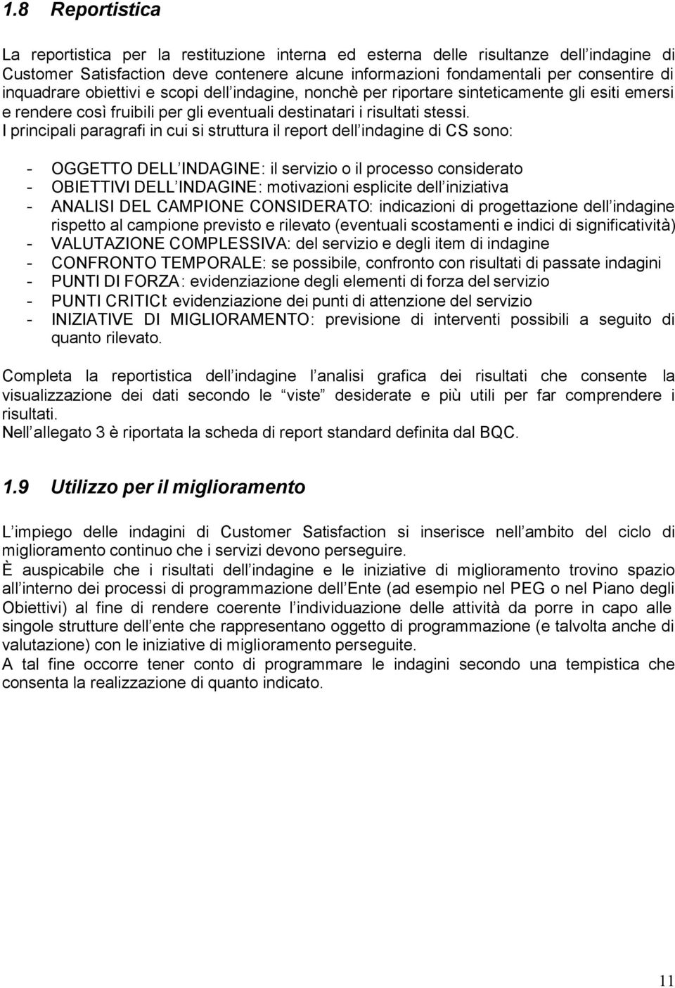 I principali paragrafi in cui si struttura il report dell indagine di CS sono: - OGGETTO DELL INDAGINE: il servizio o il processo considerato - OBIETTIVI DELL INDAGINE: motivazioni esplicite dell