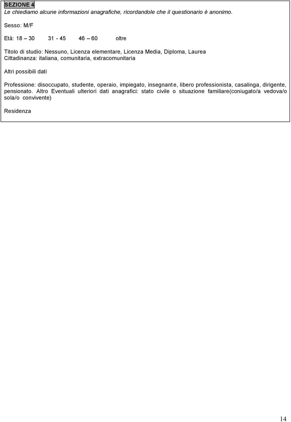 italiana, comunitaria, extracomunitaria Altri possibili dati Professione: disoccupato, studente, operaio, impiegato, insegnante, libero