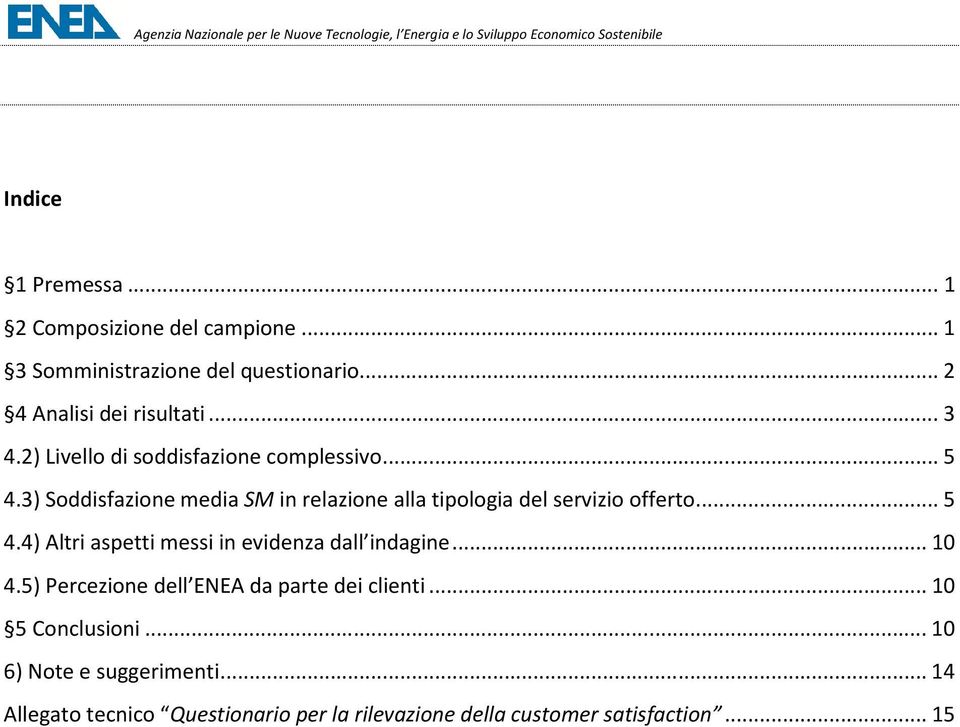 3) Soddisfazione media SM in relazione alla tipologia del servizio offerto... 5 4.4) Altri aspetti messi in evidenza dall indagine... 10 4.