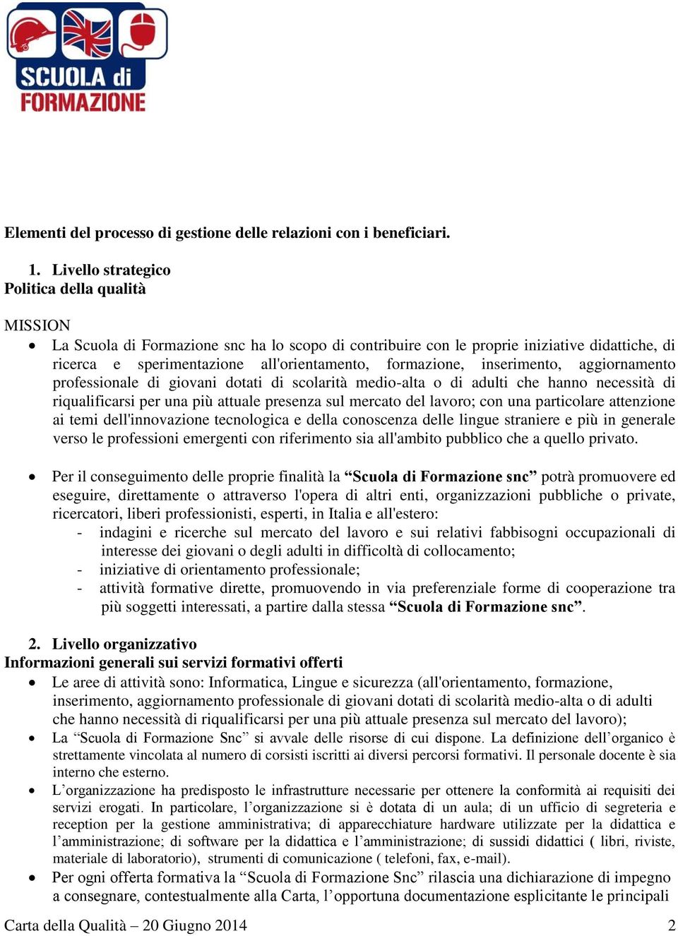 formazione, inserimento, aggiornamento professionale di giovani dotati di scolarità medio-alta o di adulti che hanno necessità di riqualificarsi per una più attuale presenza sul mercato del lavoro;