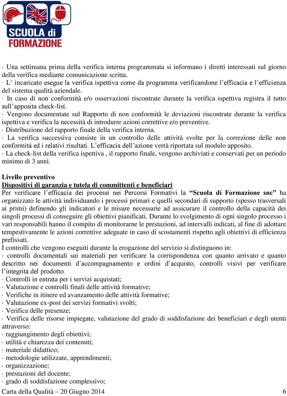 In caso di non conformità e/o osservazioni riscontrate durante la verifica ispettiva registra il tutto sull apposita check-list.