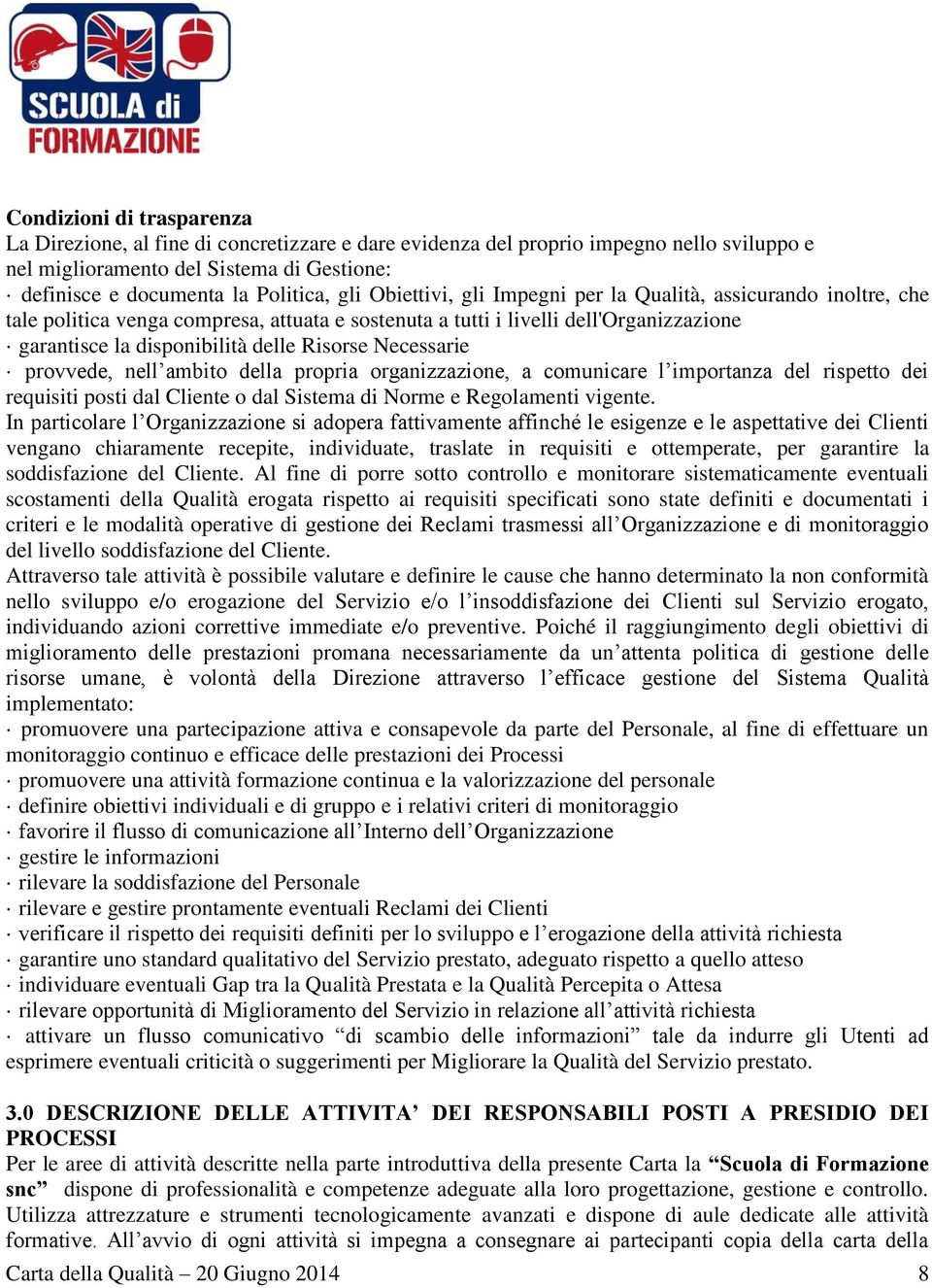 Necessarie provvede, nell ambito della propria organizzazione, a comunicare l importanza del rispetto dei requisiti posti dal Cliente o dal Sistema di Norme e Regolamenti vigente.