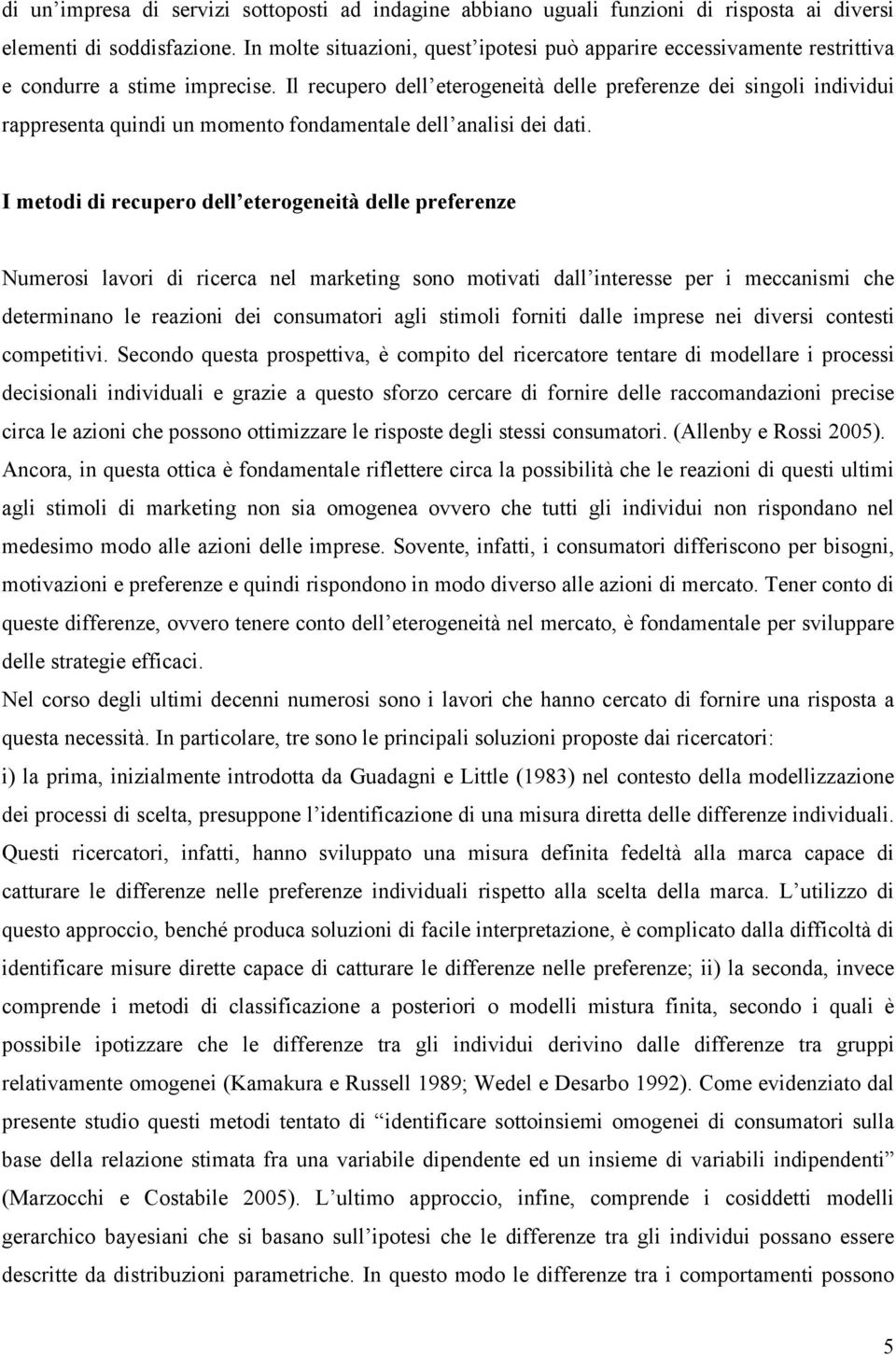 Il recupero dell eterogeneità delle preferenze dei singoli individui rappresenta quindi un momento fondamentale dell analisi dei dati.