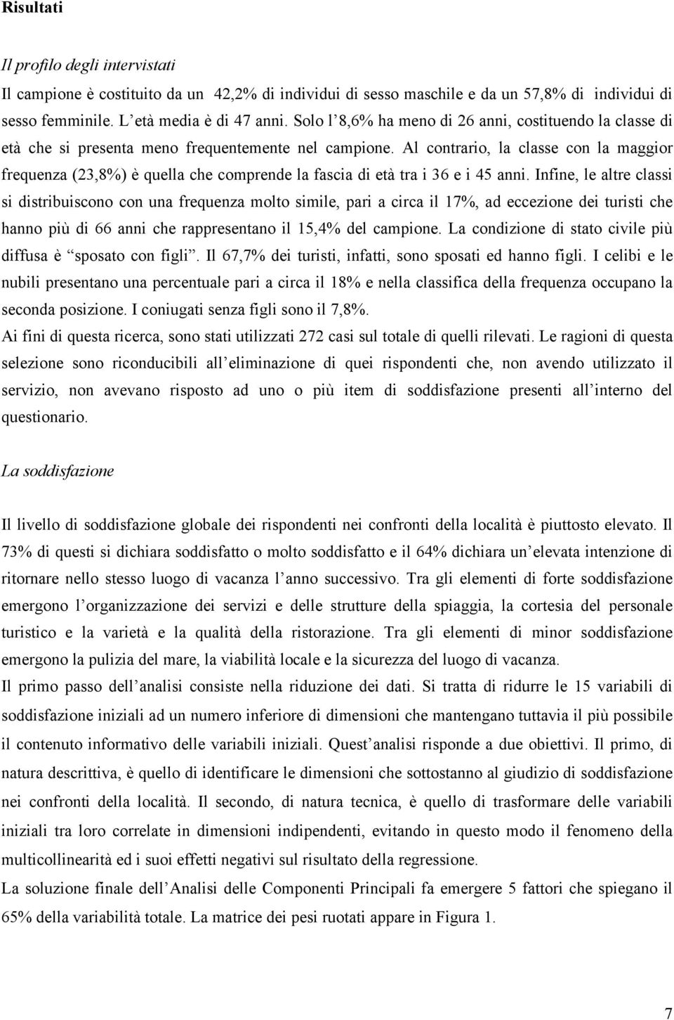 Al contrario, la classe con la maggior frequenza (23,8%) è quella che comprende la fascia di età tra i 36 e i 45 anni.