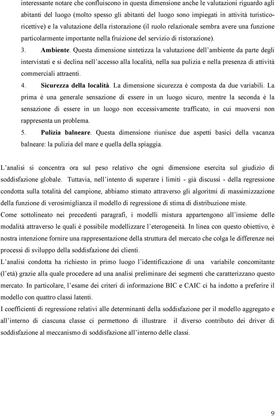 Questa dimensione sintetizza la valutazione dell ambiente da parte degli intervistati e si declina nell accesso alla località, nella sua pulizia e nella presenza di attività commerciali attraenti. 4.