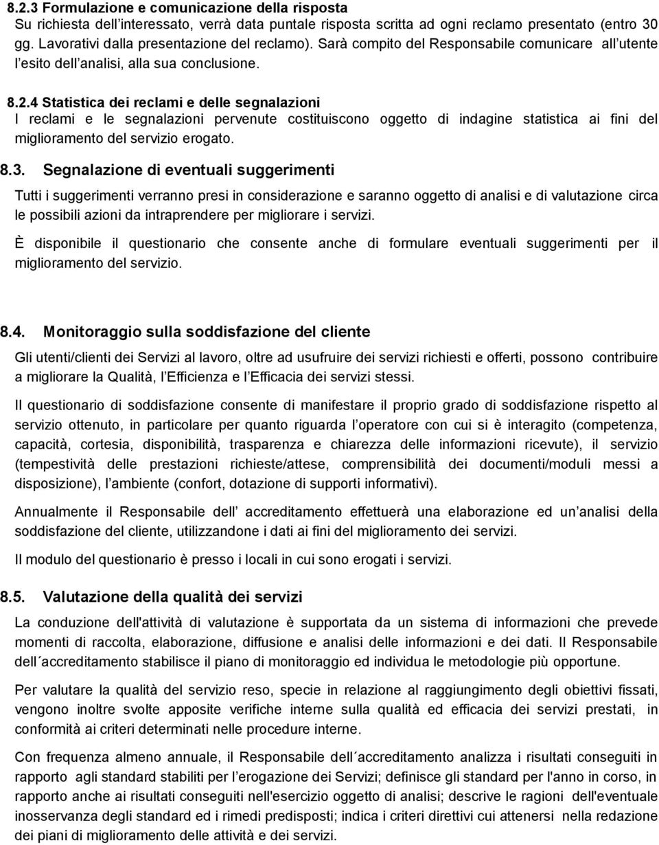 4 Statistica dei reclami e delle segnalazioni I reclami e le segnalazioni pervenute costituiscono oggetto di indagine statistica ai fini del miglioramento del servizio erogato. 8.3.