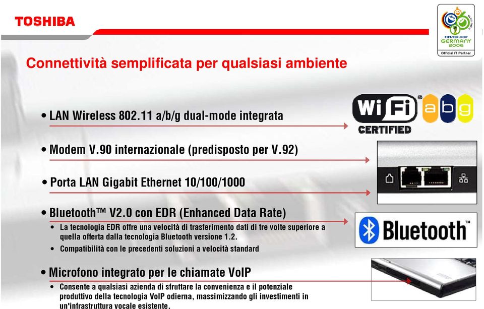 0 con EDR (Enhanced Data Rate) La tecnologia EDR offre una velocità di trasferimento dati di tre volte superiore a quella offerta dalla tecnologia Bluetooth