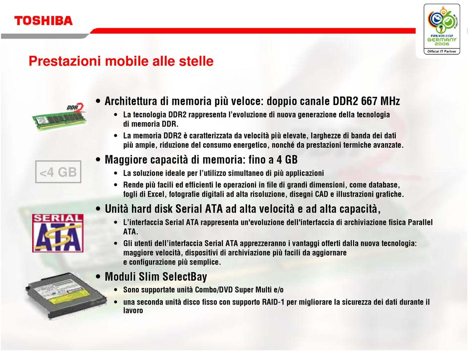 Maggiore capacità di memoria: fino a 4 GB La soluzione ideale per l utilizzo simultaneo di più applicazioni Rende più facili ed efficienti le operazioni in file di grandi dimensioni, come database,