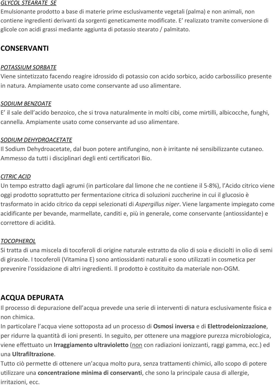 CONSERVANTI POTASSIUM SORBATE Viene sintetizzato facendo reagire idrossido di potassio con acido sorbico, acido carbossilico presente in natura. Ampiamente usato come conservante ad uso alimentare.