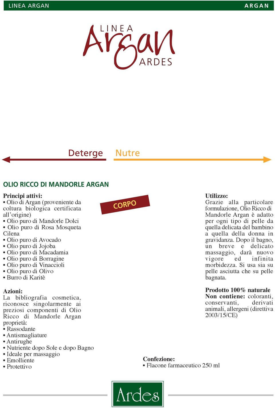 componenti di Olio Ricco di Mandorle Argan proprietà: Rassodante Antismagliature Antirughe Nutriente dopo Sole e dopo Bagno Ideale per massaggio Emolliente Protettivo CORPO Flacone farmaceutico 250