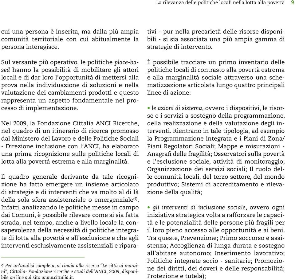 valutazione dei cambiamenti prodotti e questo rappresenta un aspetto fondamentale nel processo di implementazione.