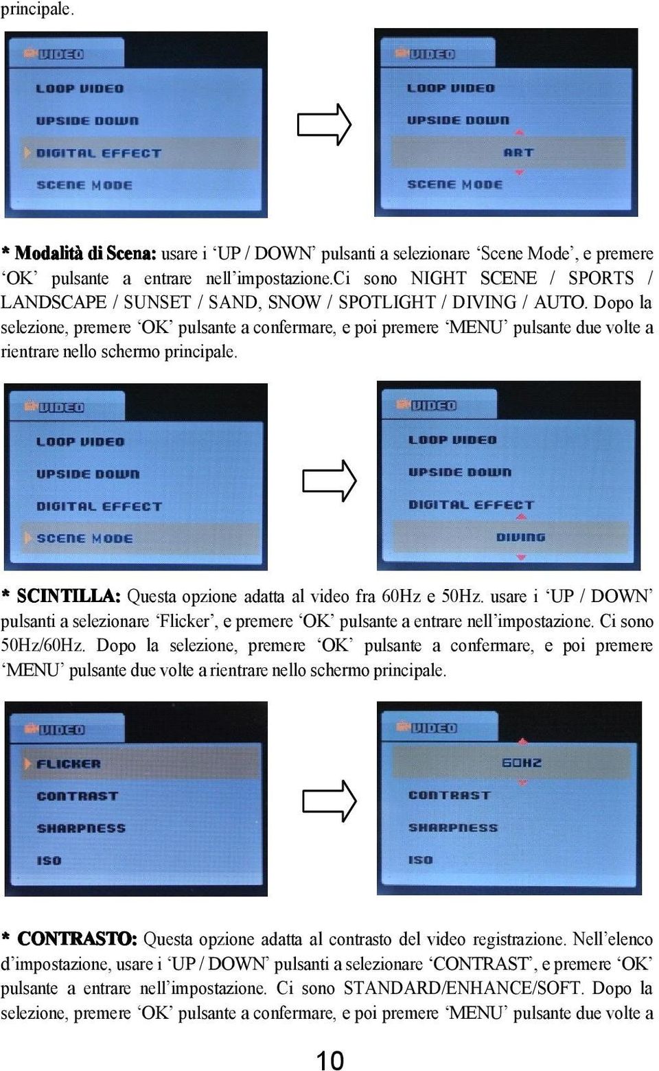 Dopo la selezione, premere OK pulsante a confermare, e poi premere MENU pulsante due volte a rientrare nello schermo principale. * SCINTILLA: Questa opzione adatta al video fra 60Hz e 50Hz.