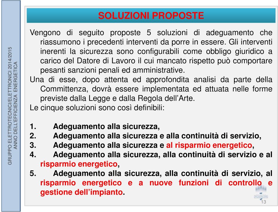 Una di esse, dopo attenta ed approfondita analisi da parte della Committenza, dovrà essere implementata ed attuata nelle forme previste dalla Legge e dalla Regola dell Arte.