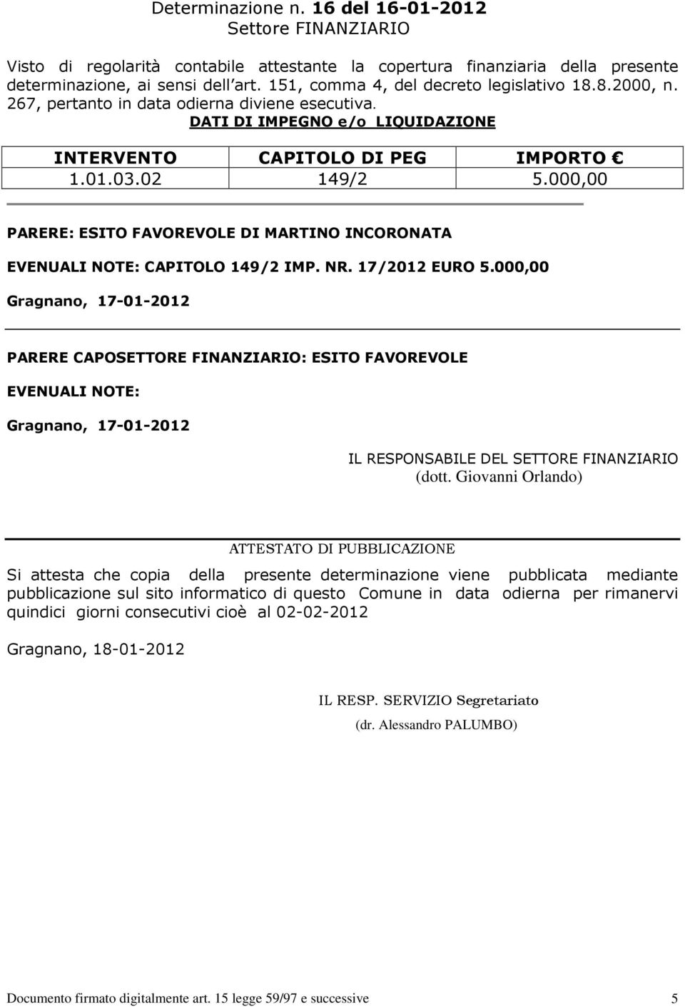 000,00 PARERE: ESITO FAVOREVOLE DI MARTINO INCORONATA EVENUALI NOTE: CAPITOLO 149/2 IMP. NR. 17/2012 EURO 5.