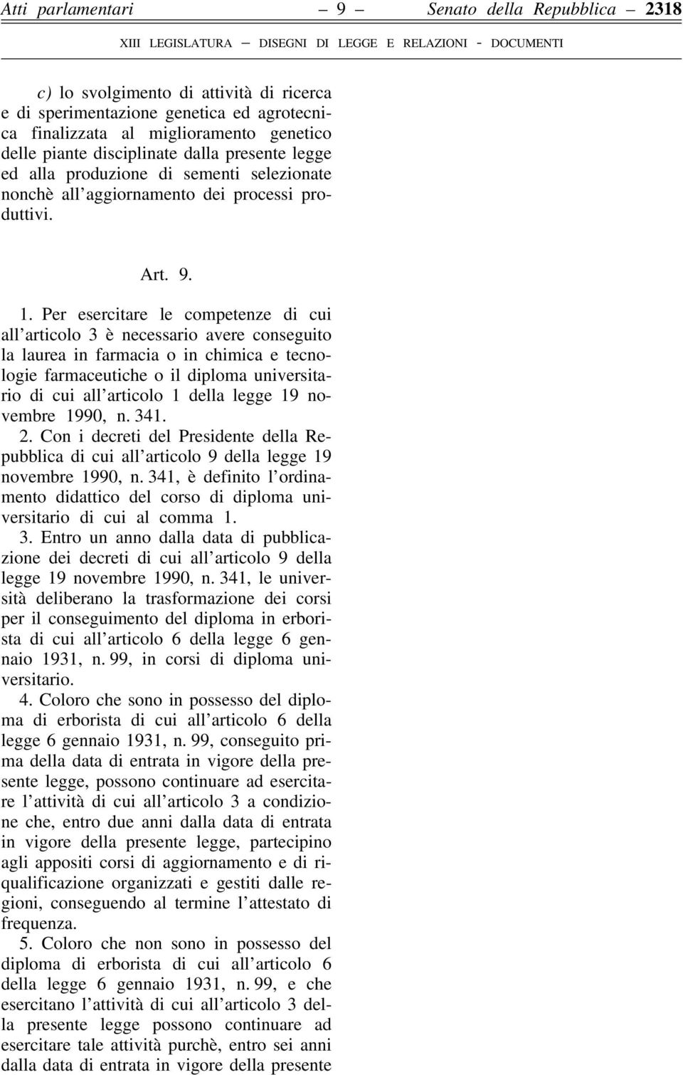 Per esercitare le competenze di cui all articolo 3 è necessario avere conseguito la laurea in farmacia o in chimica e tecnologie farmaceutiche o il diploma universitario di cui all articolo 1 della